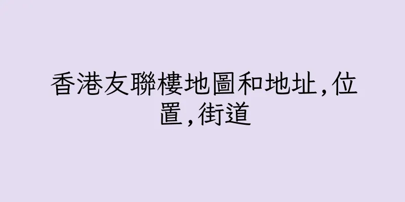 香港友聯樓地圖和地址,位置,街道
