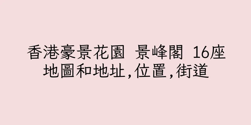 香港豪景花園 景峰閣 16座地圖和地址,位置,街道