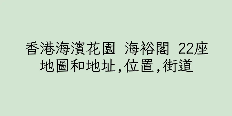 香港海濱花園 海裕閣 22座地圖和地址,位置,街道