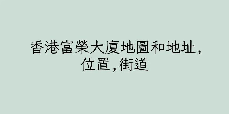 香港富榮大廈地圖和地址,位置,街道
