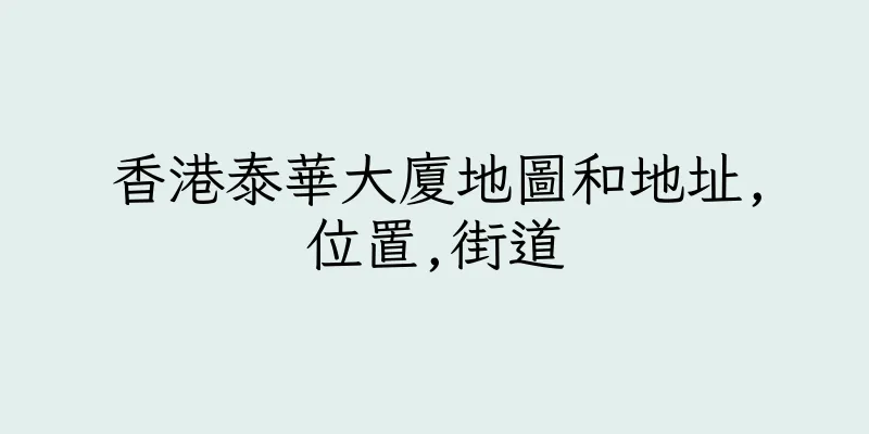 香港泰華大廈地圖和地址,位置,街道