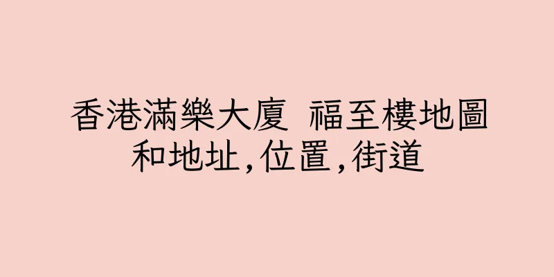 香港滿樂大廈 福至樓地圖和地址,位置,街道