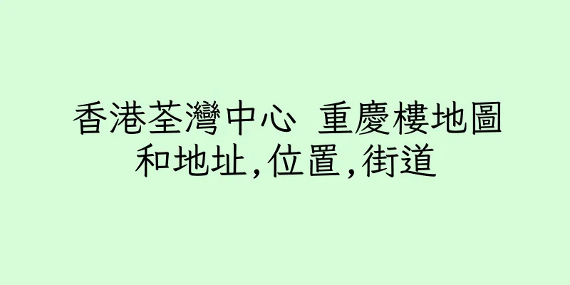 香港荃灣中心 重慶樓地圖和地址,位置,街道