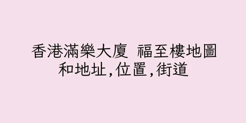 香港滿樂大廈 福至樓地圖和地址,位置,街道