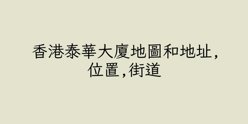香港泰華大廈地圖和地址,位置,街道