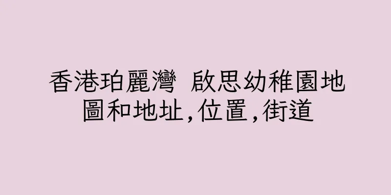 香港珀麗灣 啟思幼稚園地圖和地址,位置,街道