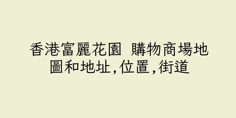 香港富麗花園 購物商場地圖和地址,位置,街道