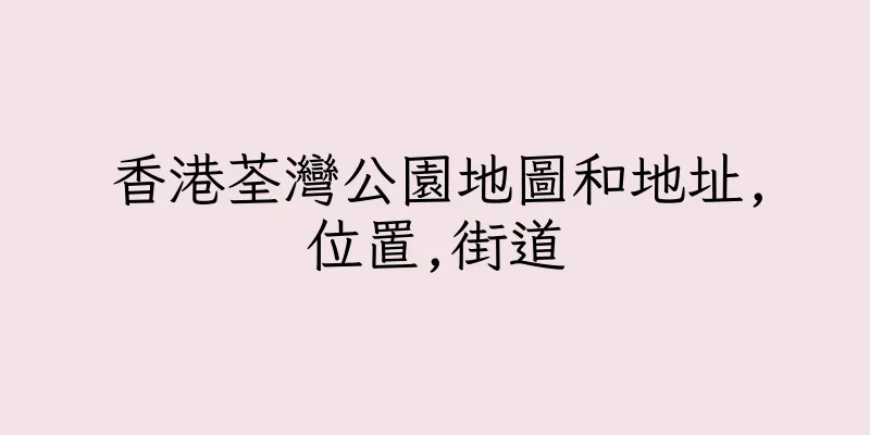 香港荃灣公園地圖和地址,位置,街道