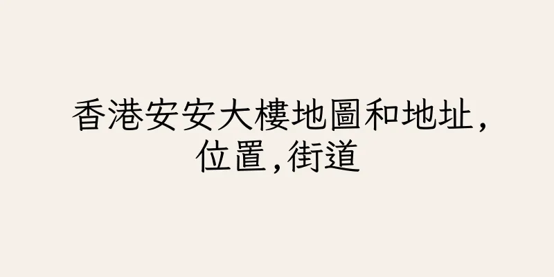 香港安安大樓地圖和地址,位置,街道