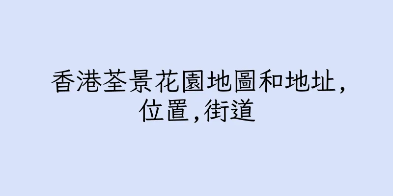 香港荃景花園地圖和地址,位置,街道