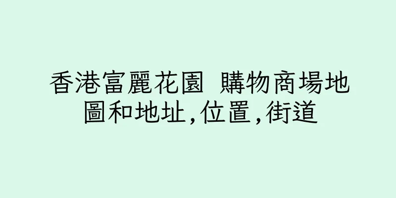香港富麗花園 購物商場地圖和地址,位置,街道