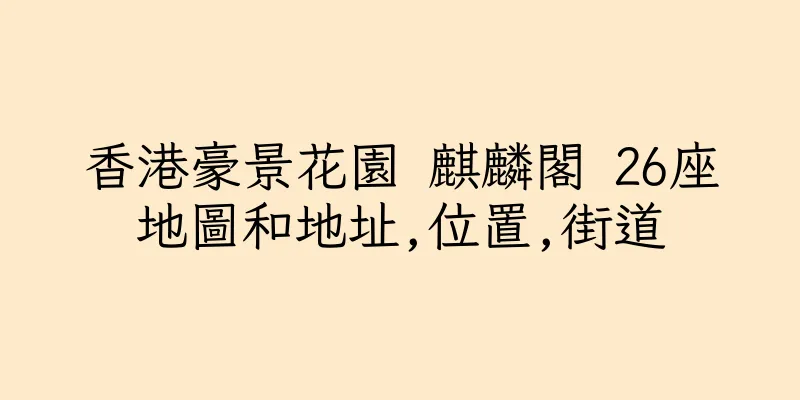 香港豪景花園 麒麟閣 26座地圖和地址,位置,街道