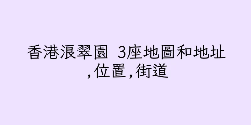 香港浪翠園 3座地圖和地址,位置,街道