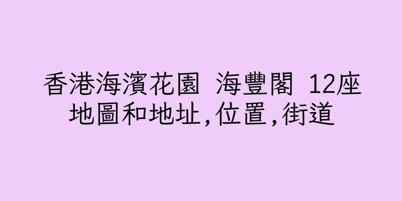 香港海濱花園 海豐閣 12座地圖和地址,位置,街道
