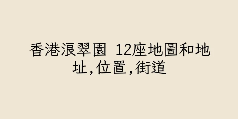 香港浪翠園 12座地圖和地址,位置,街道