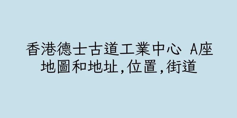 香港德士古道工業中心 A座地圖和地址,位置,街道