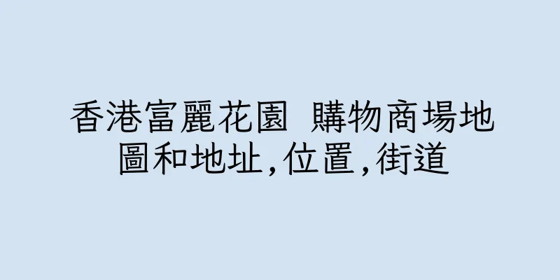 香港富麗花園 購物商場地圖和地址,位置,街道