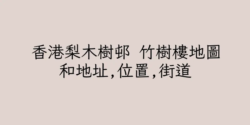 香港梨木樹邨 竹樹樓地圖和地址,位置,街道