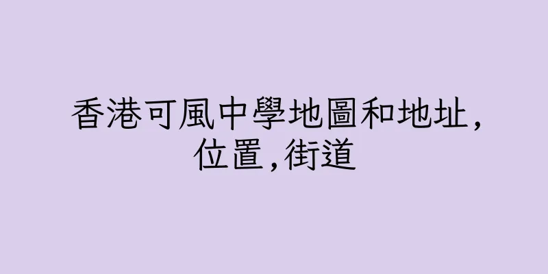 香港可風中學地圖和地址,位置,街道