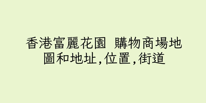 香港富麗花園 購物商場地圖和地址,位置,街道