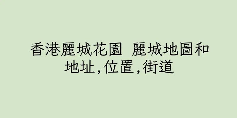 香港麗城花園 麗城地圖和地址,位置,街道