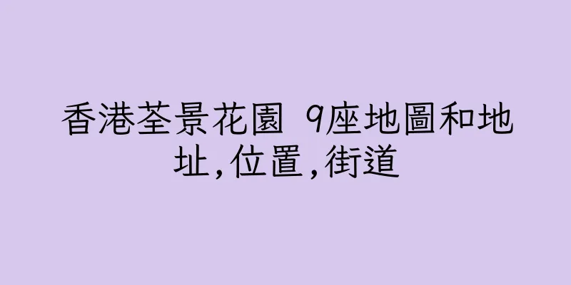 香港荃景花園 9座地圖和地址,位置,街道
