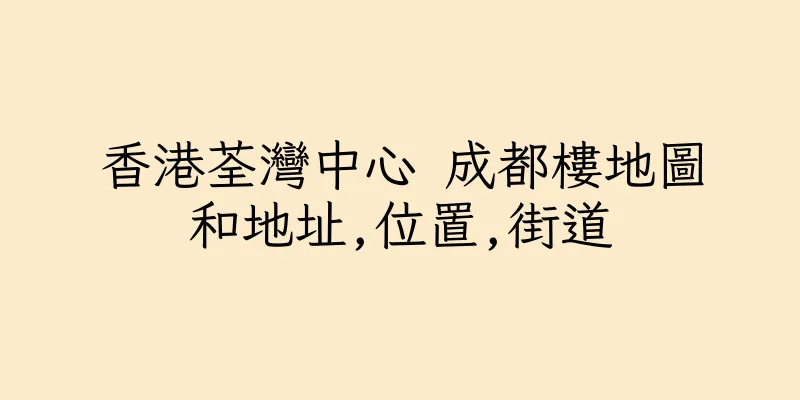 香港荃灣中心 成都樓地圖和地址,位置,街道