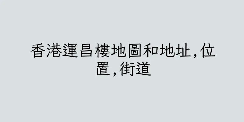 香港運昌樓地圖和地址,位置,街道