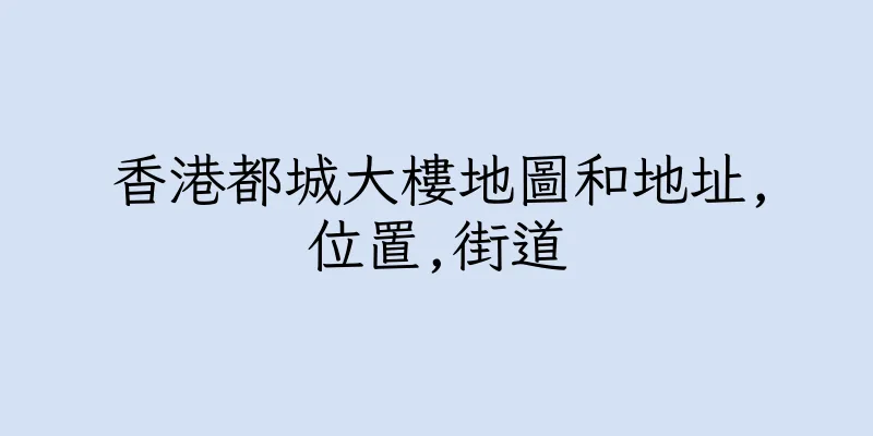 香港都城大樓地圖和地址,位置,街道