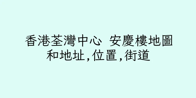 香港荃灣中心 安慶樓地圖和地址,位置,街道