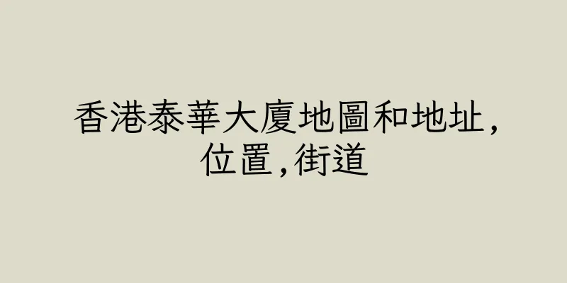 香港泰華大廈地圖和地址,位置,街道