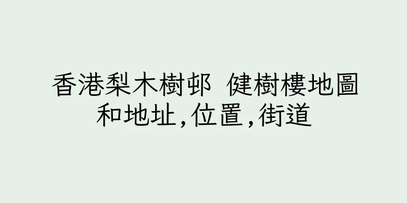 香港梨木樹邨 健樹樓地圖和地址,位置,街道