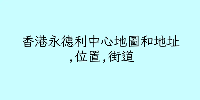 香港永德利中心地圖和地址,位置,街道