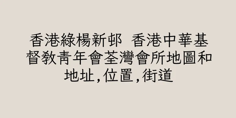 香港綠楊新邨 香港中華基督教青年會荃灣會所地圖和地址,位置,街道