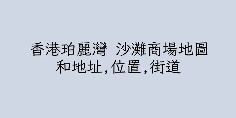 香港珀麗灣 沙灘商場地圖和地址,位置,街道