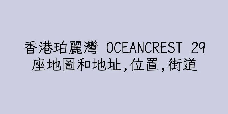 香港珀麗灣 OCEANCREST 29座地圖和地址,位置,街道