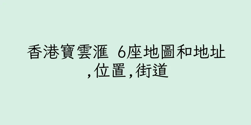 香港寶雲滙 6座地圖和地址,位置,街道