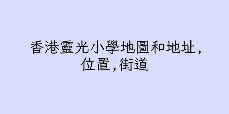 香港靈光小學地圖和地址,位置,街道