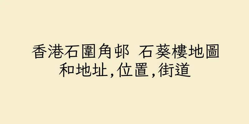 香港石圍角邨 石葵樓地圖和地址,位置,街道