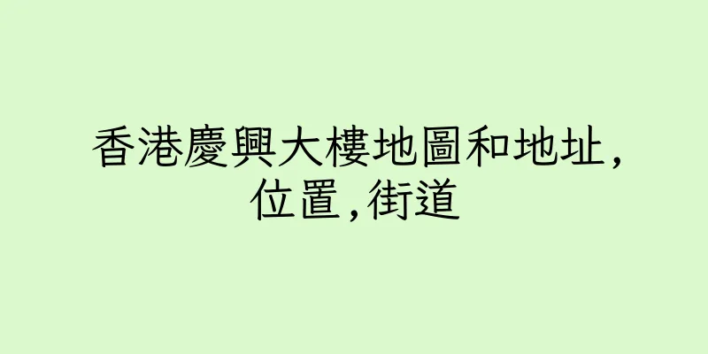香港慶興大樓地圖和地址,位置,街道