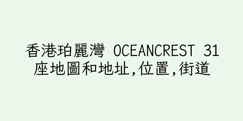 香港珀麗灣 OCEANCREST 31座地圖和地址,位置,街道