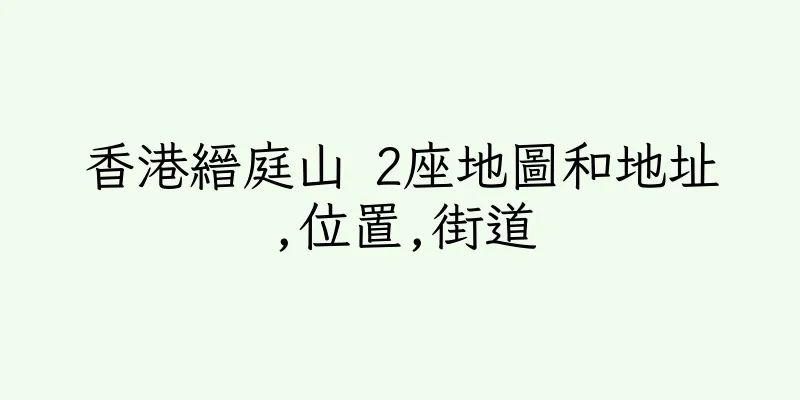 香港縉庭山 2座地圖和地址,位置,街道