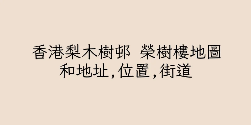 香港梨木樹邨 榮樹樓地圖和地址,位置,街道