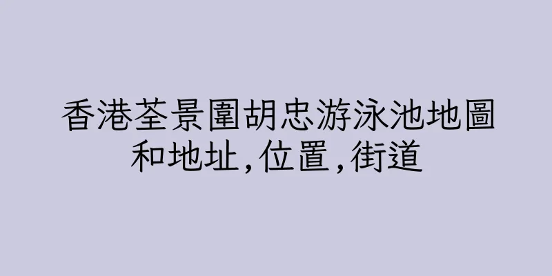 香港荃景圍胡忠游泳池地圖和地址,位置,街道