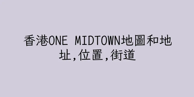 香港ONE MIDTOWN地圖和地址,位置,街道
