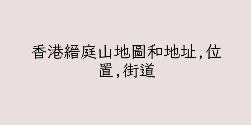 香港縉庭山地圖和地址,位置,街道