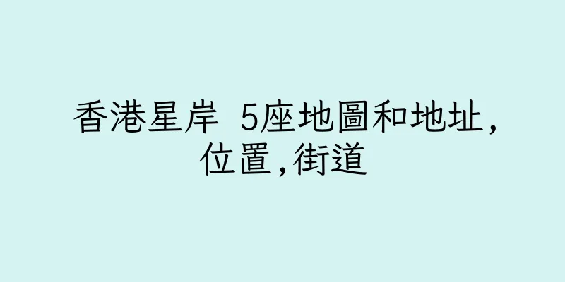 香港星岸 5座地圖和地址,位置,街道