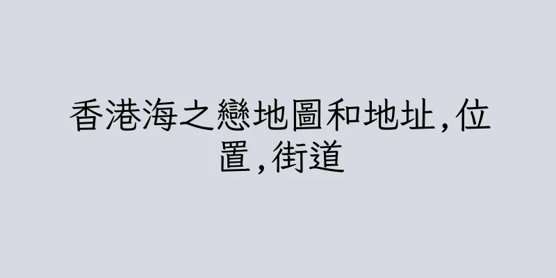 香港海之戀地圖和地址,位置,街道