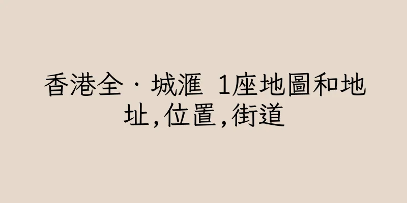 香港全．城滙 1座地圖和地址,位置,街道