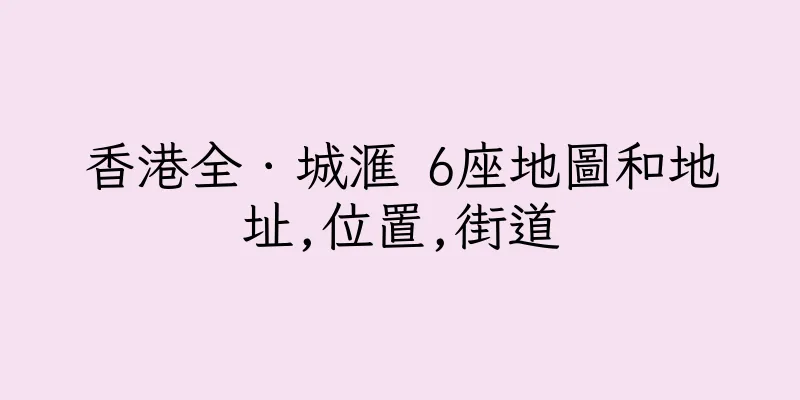 香港全．城滙 6座地圖和地址,位置,街道